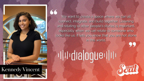 Picture of Kennedy Vincent Illinois Soul and Dialogue logos with text We want to create a space where we can all connect, integrate, and build together. Listening and relating to other people’s stories is important, especially when we can relate to someone