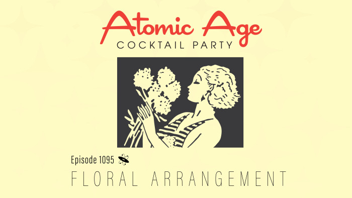 Atomic Age logo with an illustration of a woman holding flowers. Text reads Episode 1095 Floral Arrangement