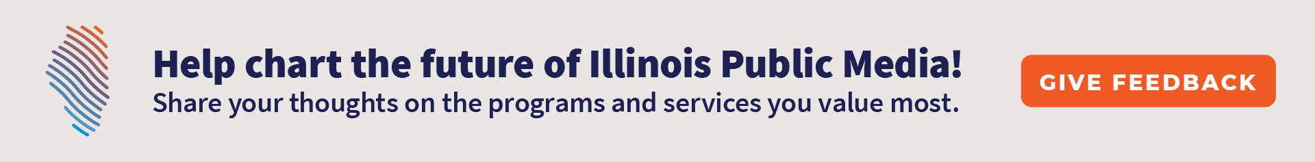 Help chart the future of Illinois Public Media! Share your thoughts on the programs and services you value most.