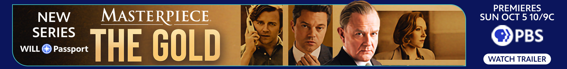New PBS Series: The Gold from Masterpiece. Premieres Sunday, October 5 at 9:00 pm Central Time.