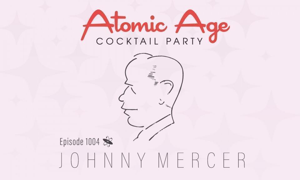 Atomic Age logo with a line drawing caricature of Johnny Mercer's head. Text reads Episode 1004 Johnny Mercer.