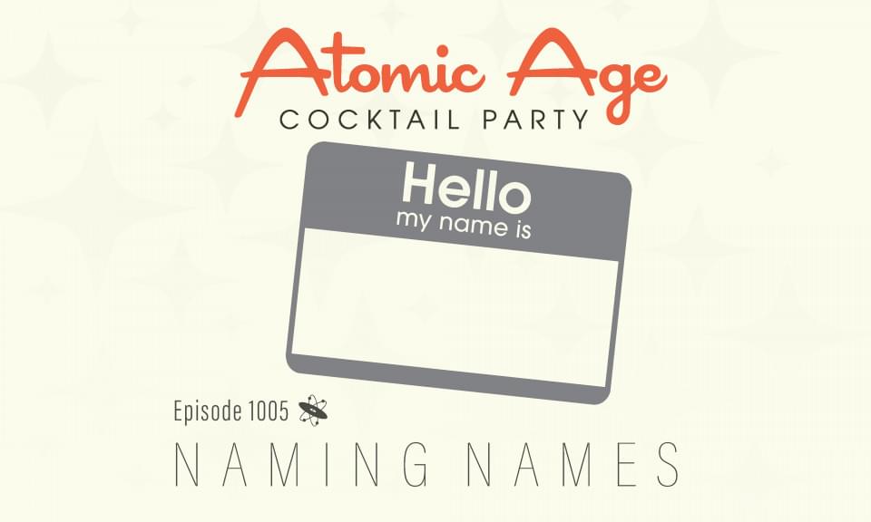 Atomic Age logo with the image of a classic Hello My Name is nametag. Text reads Episode 1005 Naming Names