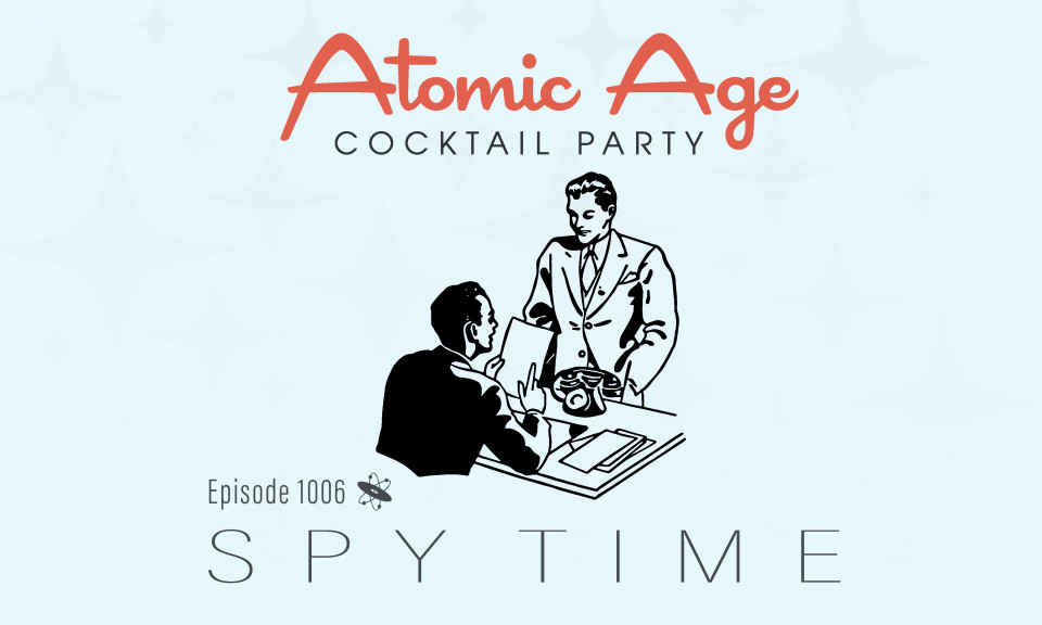 Atomic Age logo with a illustration of a man sitting at a desk with another man standing in front of it. Text reads Episode 1006 Spy Time.