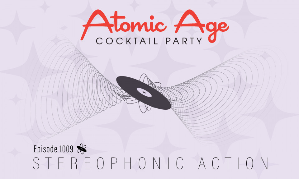 Atomic Age logo with a illustration sound waves with a record in the center. Text reads Episode 1009 Stereophonic Action