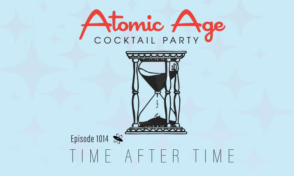 Atomic Age logo with an illustration of a hourglass with sand falling from the top to bottom. Text reads Episode 1014 Time After Time.