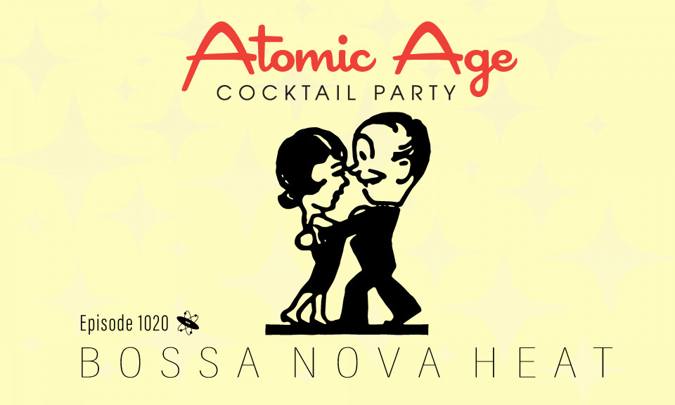 Atomic Age logo with a cartoon illustration of a man and a woman dancing. Text reads Episode 1020 Bossa Nova Heat