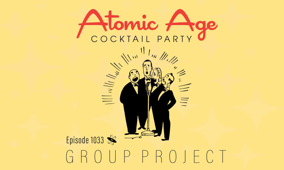 Atomic Age logo with an illustration of four men standing and singing into a mictrophone. Text reads Episode 1033 Group Project