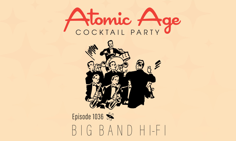 Atomic Age logo with an illustrations of a multi-piece band playing. Text reads Episode 1036 Big Band Hi-Fi