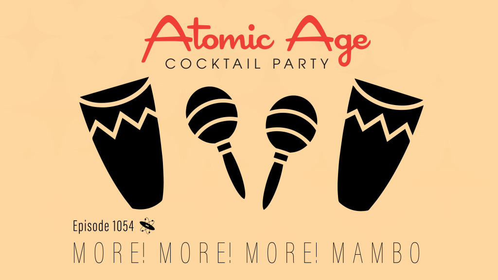 Atomic Age logo with an illustration of a two drums on either side of the frame with a pair of maracas in the middle. Text reads Episode 1054 More! More! More! Mambo