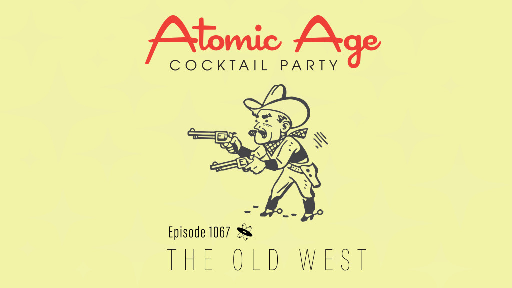 Atomic Age logo with an illustration of a cowboy holding guns. Text reads Episode 1067 The Old West