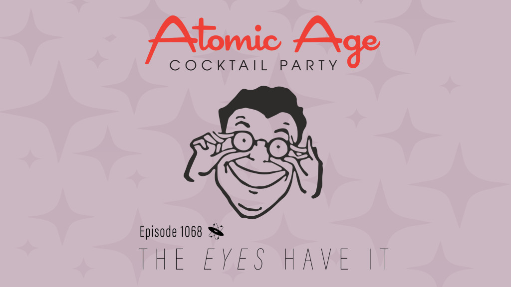 Atomic Age logo with an illustration of a man in glasses. Text reads Episode 1068 The EYES Have It