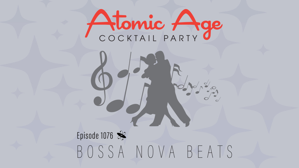 Atomic Age logo with an illustration of a woman and man dancing in silhouette with musical notes around them. Text reads Episode 1076 Bossa Nova Beats