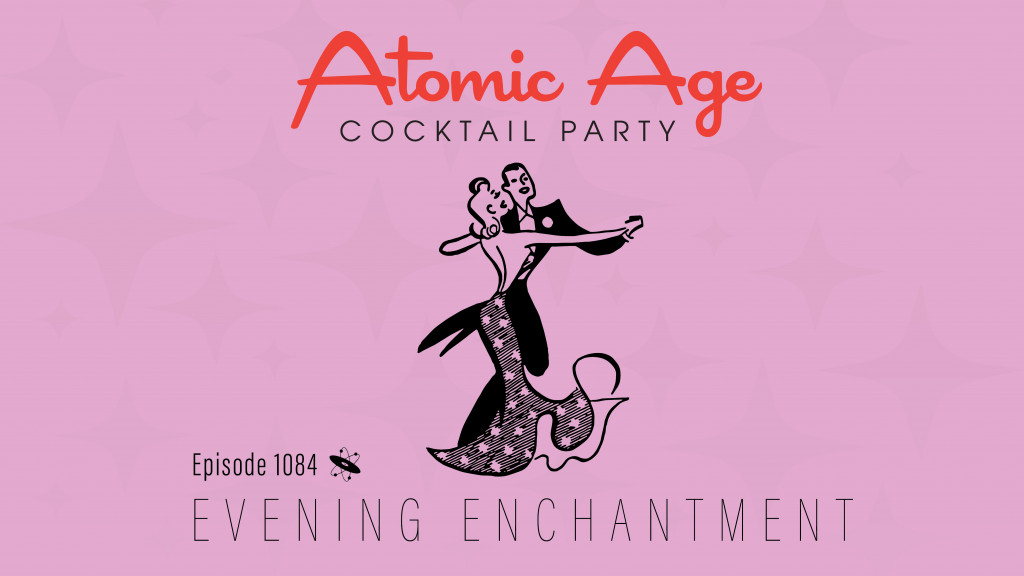 Atomic Age logo with an illustration of a man and woman dancing, both in formal wear. Text reads Episode 1084 Evening Enchantment