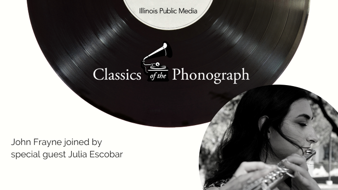 graphic with vinyl record text Illinois Public Media Classics of the Phonograph John Frayne joined by special guest Julia Escobar