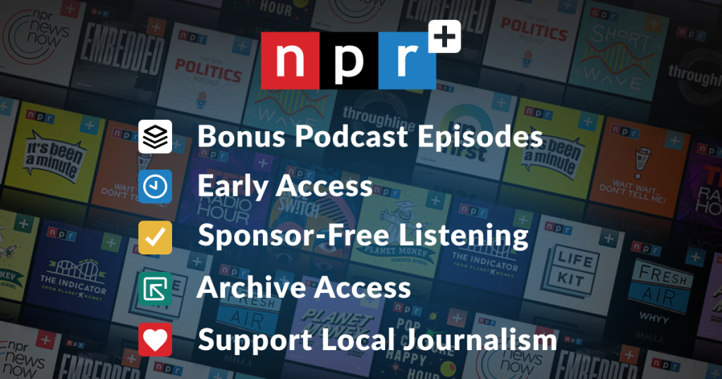 NPR+ Features: bonus podcast episodes, early access, sponsor-free listening, archive access, and support for local journalism
