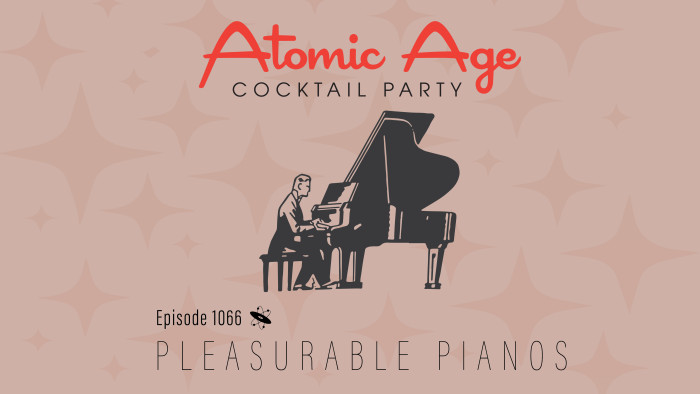 Atomic Age logo with an illustration of a man playing a grand piano. Text reads Episode 1066 Pleasurable Pianos.