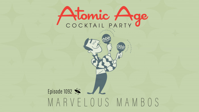 Atomic Age logo with an illustration of a man playing maracas. Text reads Episode 1092 Marvelous Mambos