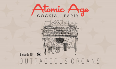 Atomic Age logo with an illustration of an organ. Text reads Episode 1011 Outrageous Organs