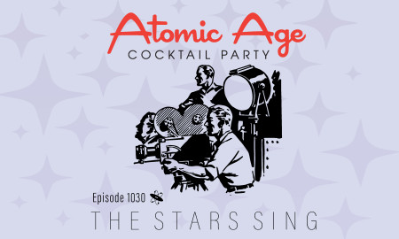 Atomic Age logo with an illustration of a movie crew with a film camera and lights. Text reads Episode 1030 The Stars Sing