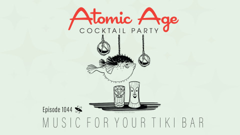 Atomic Age logo with an illustration of a puffer fish lamp, hanging glass floats, and two tiki mugs. Text reads Episode 1044 Music For Your Tiki bar