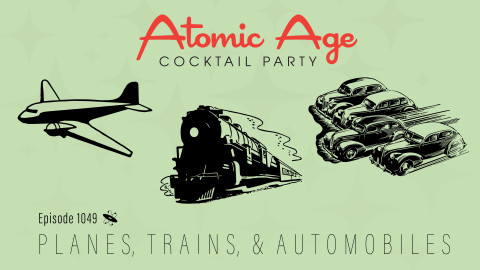 Atomic Age logo with an illustration of a plane, a train, and a group of cars. Text reads Episode 1049 Planes, Trains, and Automobiles