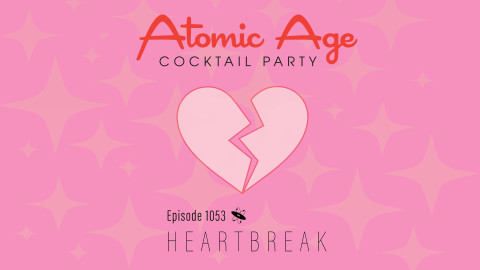 Atomic Age logo with an illustration of a broken heart. Text reads Episode 1053 Heartbreak.