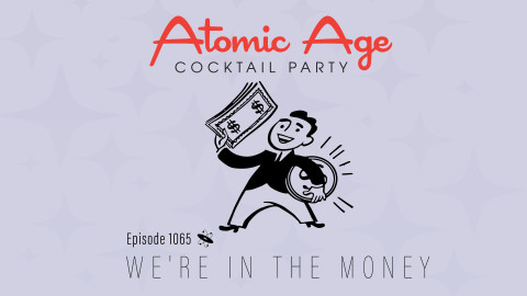 Atomic Age logo with an illustration of a man holding bills and a giant coin. Text reads Episode 1065 We're in the Money