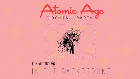 Atomic Age logo with an illustration of a band playing in a box. Text reads Episode 1069 In The Background