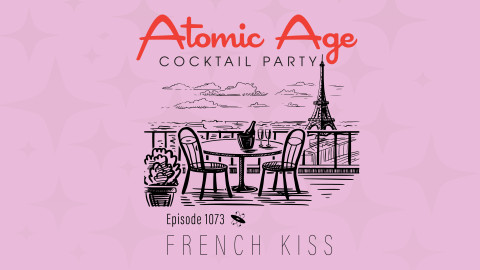 Atomic Age logo with an illustration of cafe scene with a table and two chairs. The Eiffel Tower is off in the distance. Text reads Episode 1073 French Kiss