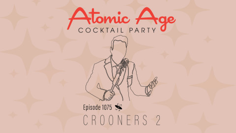 Atomic Age logo with an illustration of a male lounge singer. Text reads Episode 1075 Crooners 2.