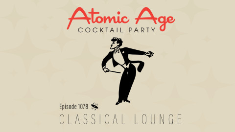 Atomic Age logo with an illustration of a male orchestra conductor in a tuxedo. Text reads Episode 1078 Classical Lounge