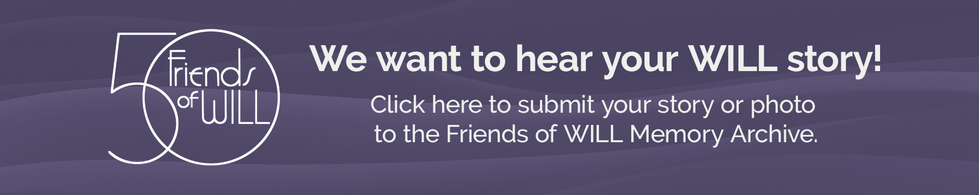 In celebration of the 50th anniversary of the Friends of WILL, we want to hear your WILL story