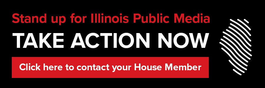 Take action now and stand up for Illinois Public Media. Click here to contact your representatives.