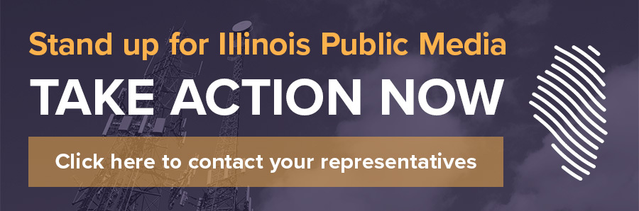 Take action now and stand up for Illinois Public Media. Click here to contact your representatives.